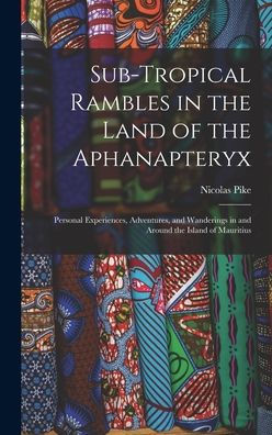 Sub-Tropical Rambles In The Land Of The Aphanapteryx: Personal Experiences, Adventures, And Wanderings In And Around The Island Of Mauritius
