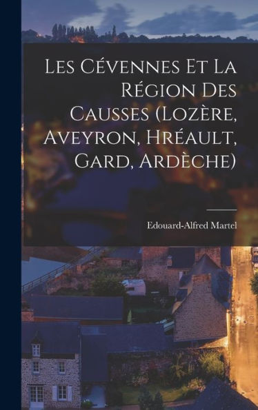 Les Cévennes Et La Région Des Causses (Lozère, Aveyron, Hréault, Gard, Ardèche) (French Edition)