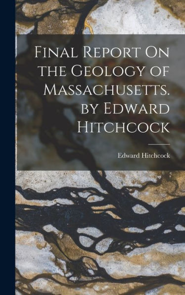 Final Report On The Geology Of Massachusetts. By Edward Hitchcock