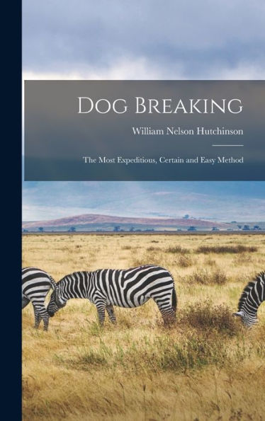 Dog Breaking: The Most Expeditious, Certain And Easy Method