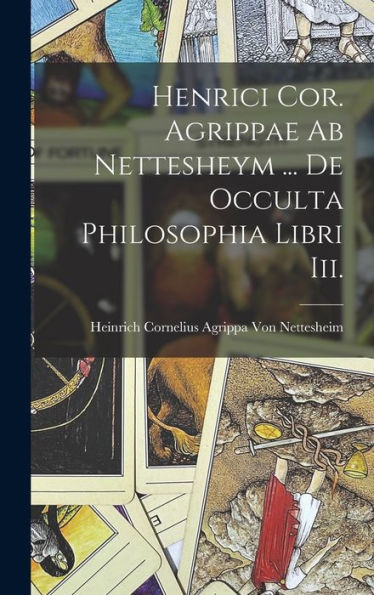 Henrici Cor. Agrippae Ab Nettesheym ... De Occulta Philosophia Libri Iii. (Latin Edition)