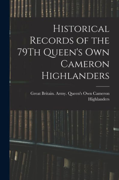 Historical Records Of The 79Th Queen'S Own Cameron Highlanders