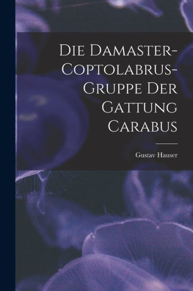 Die Damaster-Coptolabrus-Gruppe Der Gattung Carabus (German Edition)