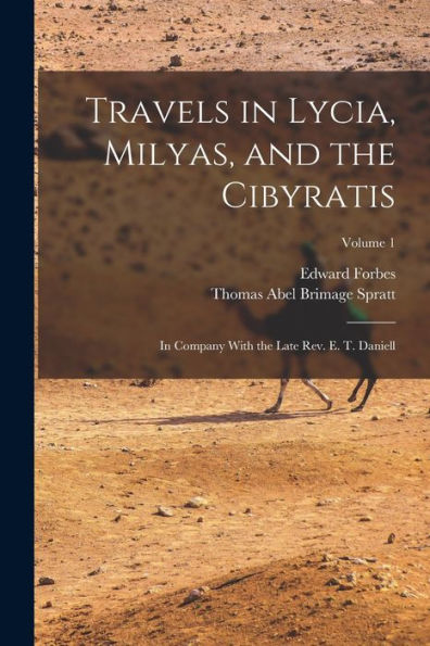 Travels In Lycia, Milyas, And The Cibyratis: In Company With The Late Rev. E. T. Daniell; Volume 1