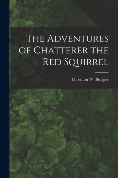 The Adventures Of Chatterer The Red Squirrel