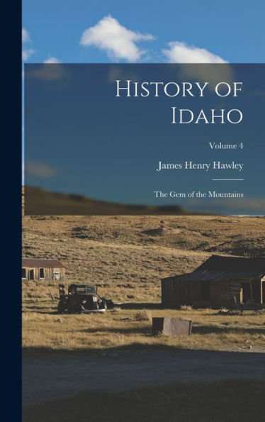 History Of Idaho: The Gem Of The Mountains; Volume 4