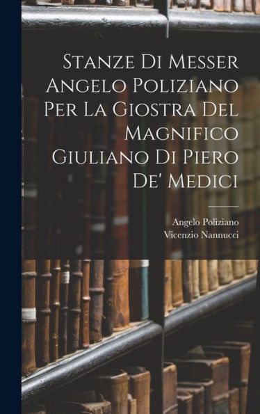 Stanze Di Messer Angelo Poliziano Per La Giostra Del Magnifico Giuliano Di Piero De' Medici (Italian Edition)