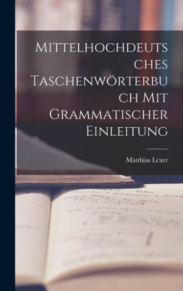 Mittelhochdeutsches Taschenwörterbuch Mit Grammatischer Einleitung (German Edition)