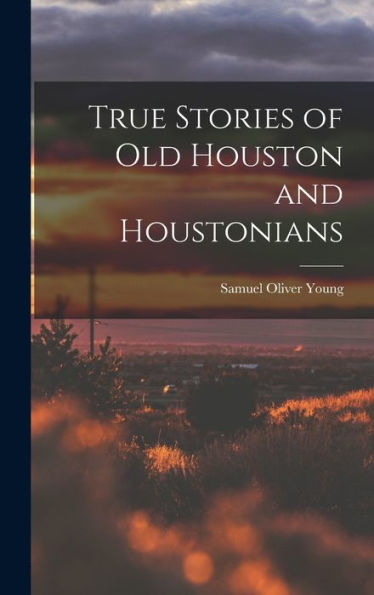 True Stories Of Old Houston And Houstonians