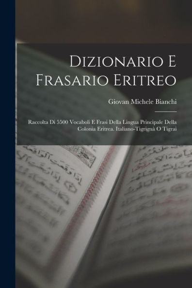 Dizionario E Frasario Eritreo: Raccolta Di 5500 Vocaboli E Frasi Della Lingua Principale Della Colonia Eritrea. Italiano-Tigrignà O Tigrai (Italian Edition)