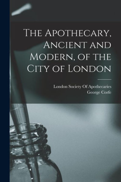 The Apothecary, Ancient And Modern, Of The City Of London
