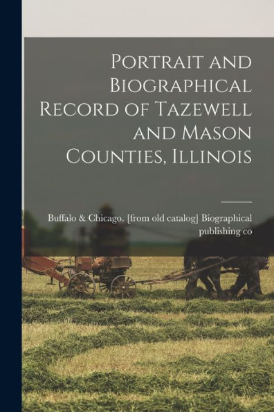 Portrait And Biographical Record Of Tazewell And Mason Counties, Illinois
