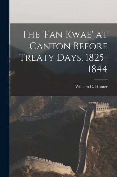 The 'Fan Kwae' At Canton Before Treaty Days, 1825-1844
