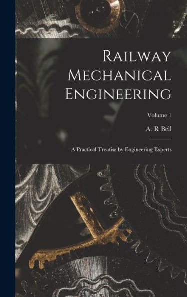 Railway Mechanical Engineering: A Practical Treatise By Engineering Experts; Volume 1