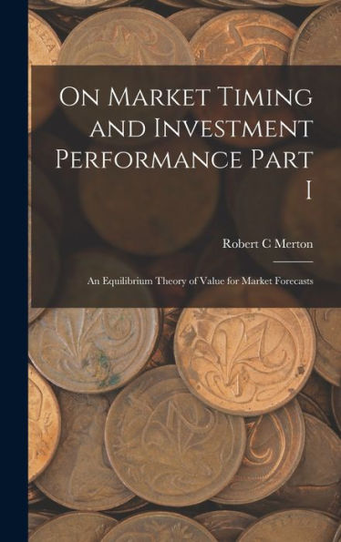 On Market Timing And Investment Performance Part I: An Equilibrium Theory Of Value For Market Forecasts