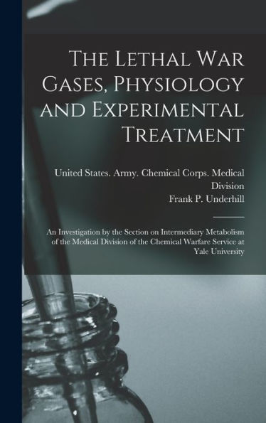 The Lethal War Gases, Physiology And Experimental Treatment; An Investigation By The Section On Intermediary Metabolism Of The Medical Division Of The Chemical Warfare Service At Yale University