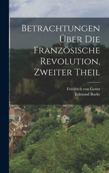 Betrachtungen Über Die Französische Revolution, Zweiter Theil (German Edition)