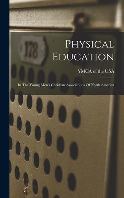 Physical Education: In The Young Men'S Christian Associations Of North America