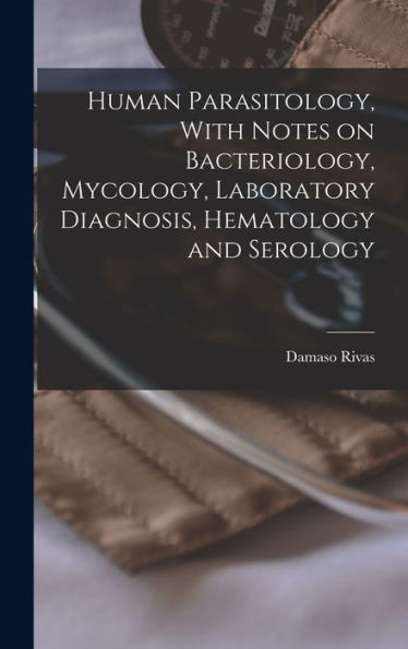 Human Parasitology, With Notes On Bacteriology, Mycology, Laboratory Diagnosis, Hematology And Serology