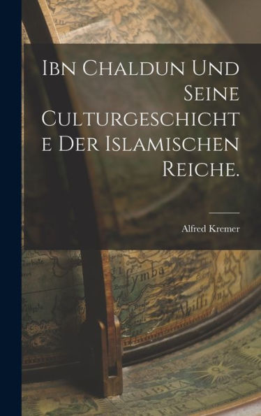 Ibn Chaldun Und Seine Culturgeschichte Der Islamischen Reiche. (German Edition)