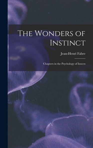 The Wonders Of Instinct: Chapters In The Psychology Of Insects
