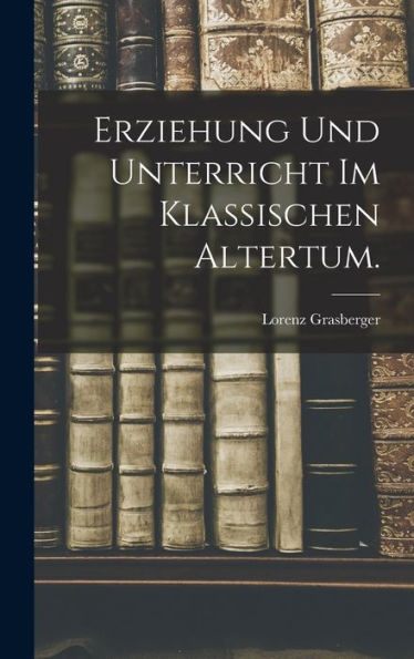Erziehung Und Unterricht Im Klassischen Altertum. (German Edition)