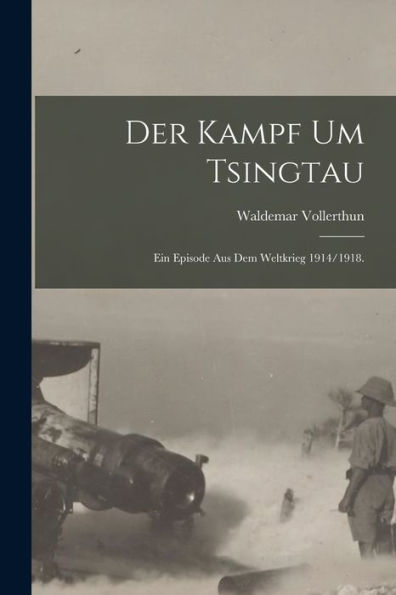 Der Kampf Um Tsingtau: Ein Episode Aus Dem Weltkrieg 1914/1918. (German Edition)
