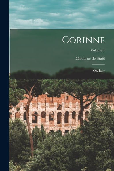 Corinne: Or, Italy; Volume 1