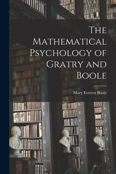 The Mathematical Psychology Of Gratry And Boole