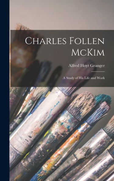 Charles Follen Mckim: A Study Of His Life And Work
