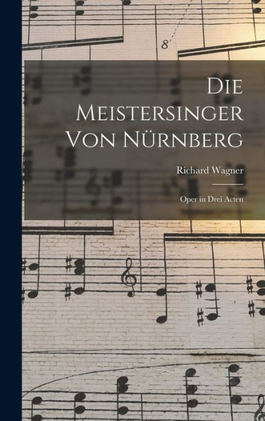 Die Meistersinger Von Nürnberg: Oper In Drei Acten