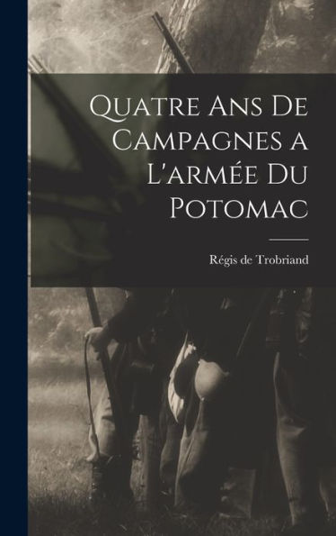 Quatre Ans De Campagnes A L'Armée Du Potomac