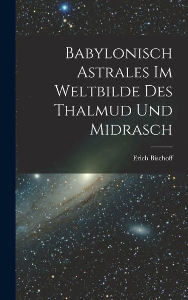 Babylonisch Astrales Im Weltbilde Des Thalmud Und Midrasch