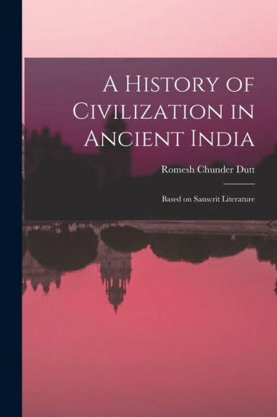 A History Of Civilization In Ancient India: Based On Sanscrit Literature