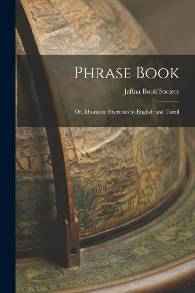 Phrase Book: Or, Idiomatic Exercises In English And Tamil