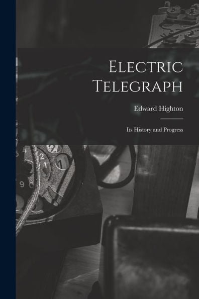 Electric Telegraph: Its History And Progress
