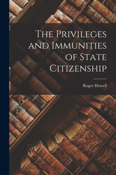The Privileges And Immunities Of State Citizenship