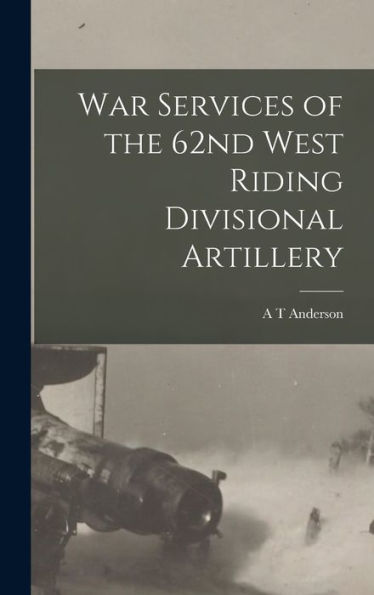 War Services Of The 62Nd West Riding Divisional Artillery