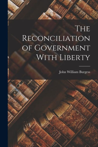 The Reconciliation Of Government With Liberty