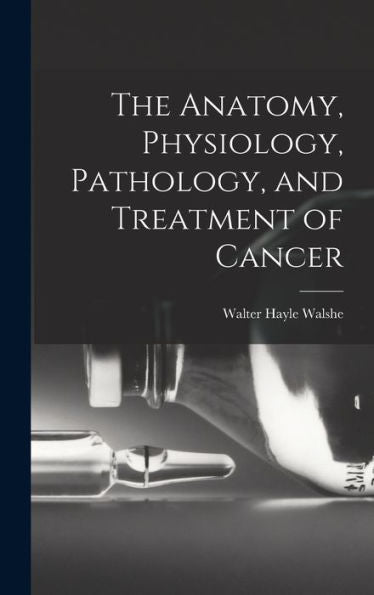 The Anatomy, Physiology, Pathology, And Treatment Of Cancer