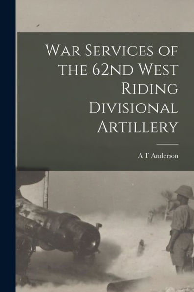 War Services Of The 62Nd West Riding Divisional Artillery