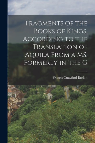 Fragments Of The Books Of Kings, According To The Translation Of Aquila From A Ms. Formerly In The G (Ancient Greek Edition)