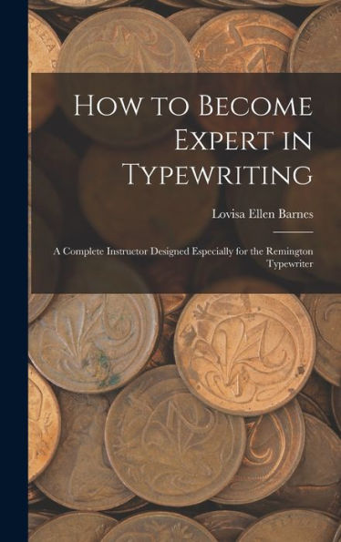 How To Become Expert In Typewriting: A Complete Instructor Designed Especially For The Remington Typewriter