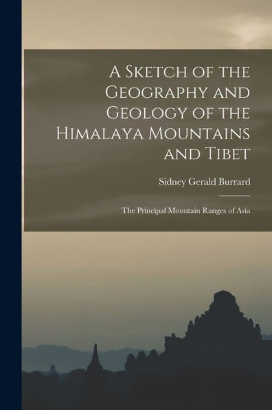 A Sketch Of The Geography And Geology Of The Himalaya Mountains And Tibet: The Principal Mountain Ranges Of Asia