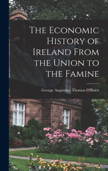 The Economic History Of Ireland From The Union To The Famine