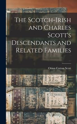 The Scotch-Irish And Charles Scott'S Descendants And Related Families