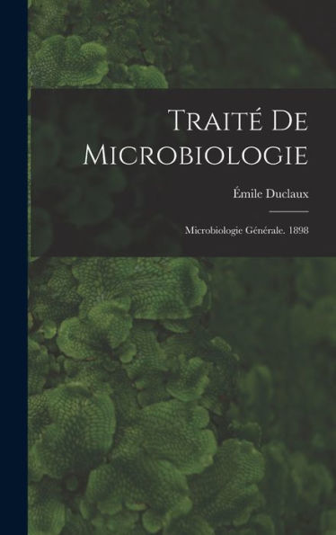 Traité De Microbiologie: Microbiologie Générale. 1898 (French Edition)