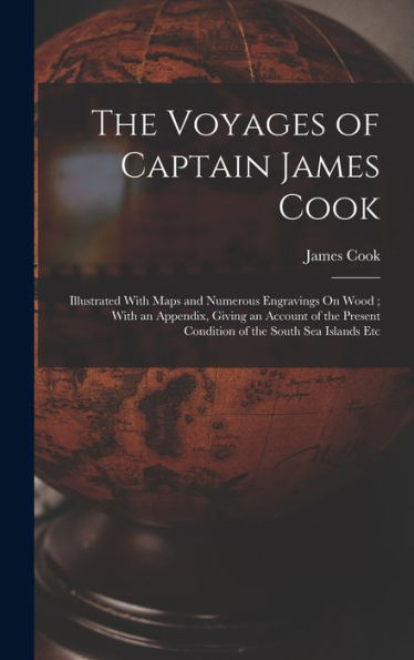 The Voyages Of Captain James Cook: Illustrated With Maps And Numerous Engravings On Wood; With An Appendix, Giving An Account Of The Present Condition Of The South Sea Islands Etc