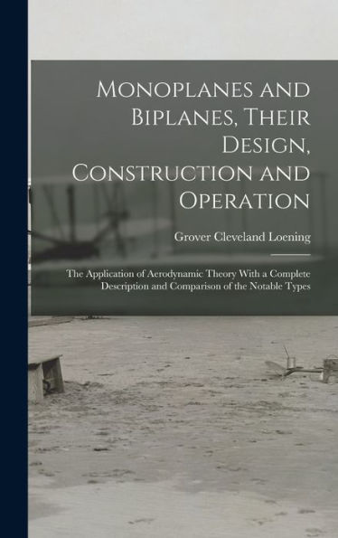 Monoplanes And Biplanes, Their Design, Construction And Operation: The Application Of Aerodynamic Theory With A Complete Description And Comparison Of The Notable Types