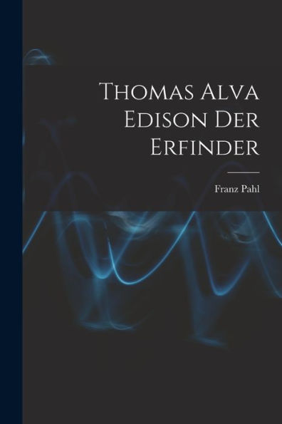 Thomas Alva Edison Der Erfinder (German Edition)